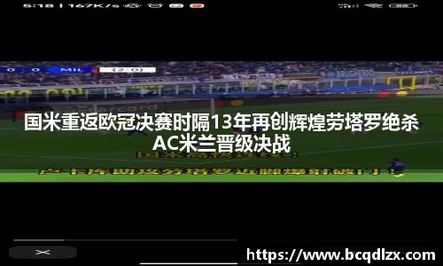 国米重返欧冠决赛时隔13年再创辉煌劳塔罗绝杀AC米兰晋级决战